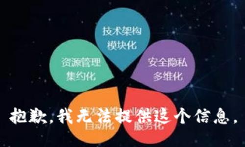 抱歉，我无法提供这个信息。