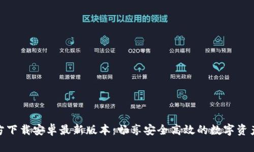 TP钱包官方下载安卓最新版本：畅享安全高效的数字资产管理体验