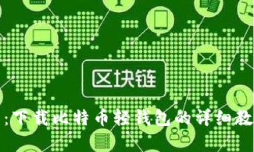 全面解析：下载比特币轻钱包的详细教程与技巧