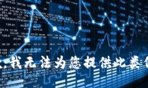 抱歉，我无法为您提供此类信息。