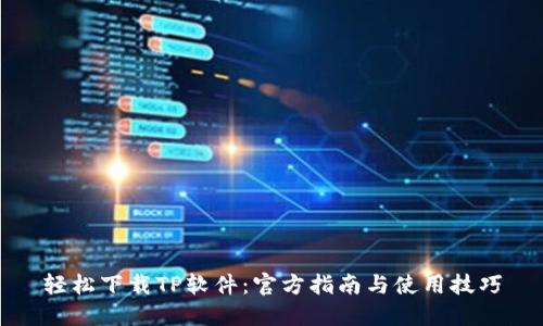 轻松下载TP软件：官方指南与使用技巧