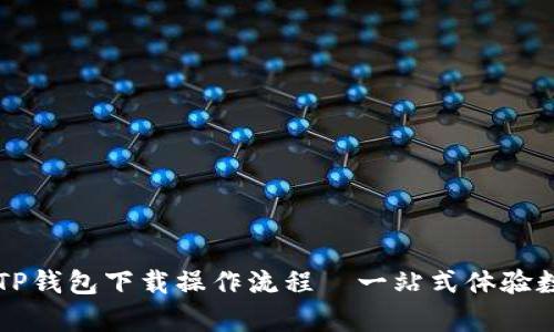 简单易懂的TP钱包下载操作流程—一站式体验数字资产管理