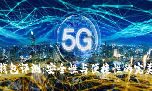 TP冷钱包评测：安全性与便捷性的完美结合