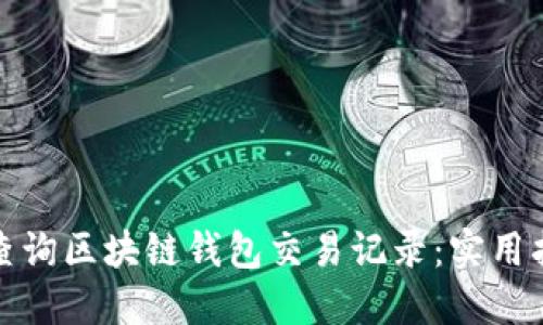 如何轻松查询区块链钱包交易记录：实用指南与技巧