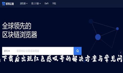 TP钱包下载后出现红色感叹号的解决方案与常见问题解析