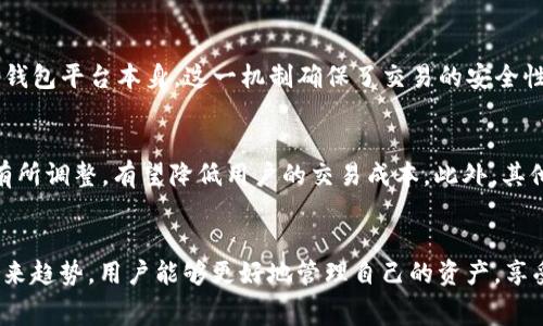    TP钱包矿工费用详解：如何交易成本，提升用户体验  / 

 guanjianci  TP钱包, 矿工费用, 区块链, 数字货币  /guanjianci 

什么是TP钱包？
TP钱包是一款非常流行的数字货币钱包，它为用户提供了安全、便捷的资产管理方案。随着区块链技术的发展，越来越多人开始接触数字货币，而TP钱包凭借其独特的用户体验和强大的功能，逐渐成为了数字货币爱好者的首选。在这个钱包中，用户可以方便地管理多种数字货币，比如以太坊、比特币、Ripple等。

矿工费用的基本概念
在区块链网络中，矿工是负责打包和验证交易的节点。他们通过解决复杂的数学问题，确保每一笔交易的真实性与安全性。为了激励矿工进行这些工作，用户在交易时往往需要支付一定的矿工费用。矿工费用又被称为交易手续费，它是用户为了让自己的交易能够优先被确认而支付给矿工的奖励。

TP钱包中的矿工费用是如何计算的？
TP钱包的矿工费用并不是固定的，它会受到多个因素的影响。其中最主要的因素是网络的拥堵程度。在网络拥堵时，矿工会优先处理支付较高矿工费用的交易，因此，选择合适的矿工费用将直接影响到交易的处理速度。通常情况下，TP钱包会根据当前网络的拥堵状况，自动建议用户设置合理的矿工费用。

如何TP钱包中的矿工费用？
在使用TP钱包进行交易时，用户可以通过以下几个方法来自己的矿工费用，从而降低交易成本：
ul
    listrong选择合适的交易时机：/strong在网络相对不拥堵的时候进行交易，可以显著降低矿工费用。/li
    listrong自定义矿工费用：/strong在TP钱包中，用户可以选择自定义矿工费用，根据自己的实际需要进行调整，这样可以提升交易的确认速度。/li
    listrong关注市场动态：/strong时刻关注数字货币市场的动态信息，了解当前的矿工费用水平，从而做出相应的调整。/li
    listrong使用聚合交易工具：/strong有些交易所或平台提供聚合交易功能，通过它们可以实现更低的矿工费用。/li
/ul

TP钱包矿工费用对用户体验的影响
矿工费用不仅直接影响交易成本，也对用户体验产生重要影响。尤其是在需要快速确认的场景（如市场价格波动时），合适的矿工费用能提升用户的交易效率。相反，如果矿工费用设置过低，可能导致交易延迟，给用户带来不便。

不同数字货币的矿工费用差异
不同类型的数字货币，其矿工费用也存在显著差异。例如，比特币的交易手续费一般相对较高，因为比特币网络的交易量大，且每个区块的容量有限。而以太坊由于其智能合约功能也会在高峰期面临费用上涨的情况。TP钱包支持多种数字货币，用户应该根据不同币种的特点，合理设置互动的矿工费用。

如何查看TP钱包中的矿工费用？
在TP钱包中，用户可以通过简单的操作查看当前的矿工费用。用户只需进入交易界面，选择要发送的币种，然后输入转账金额，就能看到系统自动推荐的矿工费用。如果对推荐费用不满意，用户还可以手动调节费用，选择更合适的值来满足自己的需求。

矿工费用的支付方式与流程
在TP钱包中支付矿工费用的流程非常直观。用户在发起交易时，系统会自动计算并展示当前的矿工费用，用户确认后，费用将从钱包余额中直接扣除。值得注意的是，矿工费用不会单独显示为“支付矿工费用”，而是与交易金额一并付款。因此，用户在发起交易时，总金额应包含矿工费用的部分。

TP钱包如何 收取矿工费用？
TP钱包并不会直接收取矿工费用，而是将其转交给为交易提供确认服务的矿工。也就是说，矿工费用的去向是网络中的矿工，而非TP钱包平台本身。这一机制确保了交易的安全性与效率。

矿工费用的未来变化趋势
随着区块链技术的发展和应用的推广，矿工费用的结构和水平可能会出现变化。例如，随着以太坊2.0的推出，交易费用的机制将会有所调整，有望降低用户的交易成本。此外，其他新兴项目如Layer 2解决方案，也将为用户提供更低的矿工费用和更快的交易确认速度。

结语
在数字货币交易日益频繁的今天，合理理解矿工费用对于TP钱包用户而言极为重要。通过分析矿工费用的含义、计算方式、方法及未来趋势，用户能够更好地管理自己的资产，享受数字货币带来的创新与便利。从而在这一波数字化浪潮中，抓住机遇，实现财富的增值。