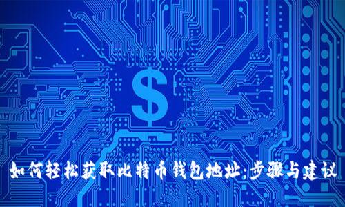 如何轻松获取比特币钱包地址：步骤与建议