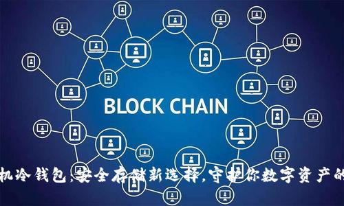 比特币手机冷钱包：安全存储新选择，守护你数字资产的创新方案
