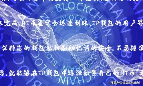   TP钱包获取少量HT币的实用指南 / 
 guanjianci TP钱包, HT币, 数字货币, 加密投资 /guanjianci 

什么是HT币？
HT币，即Huobi Token，是火币交易所发行的一种原生代币。它不仅是交易所平台内的代币，也是用户享受平台权益的重要工具。持有HT币的用户可以享受多种福利，比如降低交易手续费、参与链上活动等。因此，获取少量HT币对很多数字货币投资者来说，是一项值得考虑的事情。

TP钱包简介
TP钱包是一款多链钱包，支持多种数字货币存储、管理和交易。它的界面简洁，操作易懂，是很多数字货币用户的首选。TP钱包的一个显著优势是其安全性和用户隐私保护，利用去中心化的技术，为用户提供了更安全的环境。

如何获取少量HT币？
在TP钱包中获取HT币并不是一件复杂的事情。这里有几种途径，您可以选择适合自己的方法。

1. 通过交易所购买
最直接的方法是通过数字货币交易所购买HT币。许多交易所，比如火币网，在其平台上直接支持HT币的买卖。您可以通过注册账户，完成身份认证后，使用人民币或其他主流数字货币购买。我建议使用TP钱包中的官方链接，避免访问假冒网站。购买后，将HT币转入您的TP钱包，操作简单便捷。

2. 参与空投活动
在加密货币世界中，空投是一种常见的推广手段。许多新项目或已有项目会通过空投的方式来吸引用户关注。您可以关注火币的官方社交媒体渠道，留意HT币相关的空投活动。参与这些活动，通常您只需要完成一些简单的任务，比如转发推文、填写问卷等，就能获得少量HT币。

3. 通过去中心化交易所（DEX）交易
如果您已经持有其他数字货币，可以通过去中心化交易所（如Uniswap、SushiSwap等）换取HT币。在TP钱包中，连接去中心化交易所，选择您已有的代币与HT币进行交易。需要注意的是，交易过程中的手续费较高，务必确认您的交易和交换的代币类型，以免造成损失。

4. 参与项目生态
有些项目会提供HT币作为奖励，您可以参与这些项目的生态，比如DeFi或NFT等项目，通过流动性挖矿、质押等方式，来获取HT币。参与这些项目需要一定的前期了解，您可以在社区中与其他用户交流，从而获取最新的项目信息。

5. 通过赞助或捐赠获得
一些数字货币项目，为了吸引开发者和用户，会提供一定量的HT币作为赞助或捐赠。您可以主动参与这些项目的开发或宣传，向项目方申请获得HT币支持。这种方式更适合有经验的用户，他们能在项目中找到自己的定位。

转账和存储HT币
一旦您得到了HT币，正确的存储和转账是非常重要的。确保您将HT币存入TP钱包的正确地址，操作时要仔细核对。一旦转账完成，HT币通常会迅速到账。TP钱包的用户界面会清晰显示您的资产情况，非常方便。

注意事项
尽管获取HT币的方式很多，但也要保持警惕。首先，不要轻信任何有关“快速获取HT币”的广告，很多都是骗子的手法。其次，保持您的钱包私钥和助记词的安全，不要随便在不明网站上操作。此外，密切关注市场变化，适时调整您的投资策略。

总结
获取HT币的方法有很多，不管是通过交易所购买，参与空投，还是通过去中心化交易所数量交易。只要您合理规划、积极参与，就能够在TP钱包中逐渐积累自己的HT币。希望这些信息能对您有所帮助，祝您在数字货币投资中顺利，赚取更多收益！