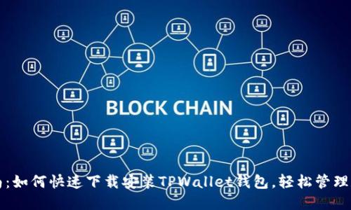 终极指南：如何快速下载安装TPWallet钱包，轻松管理数字资产