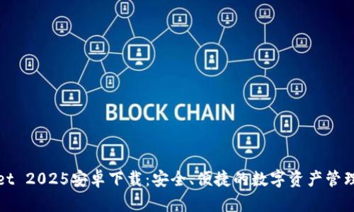 TPWallet 2025安卓下载：安全、便捷的数字资产管理新选择