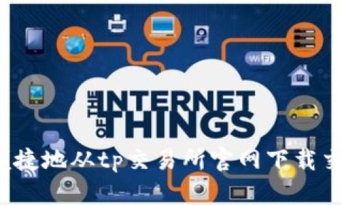 如何安全便捷地从tp交易所官网下载交易客户端？