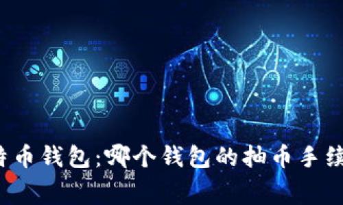 十大比特币钱包：哪个钱包的抽币手续费最低？