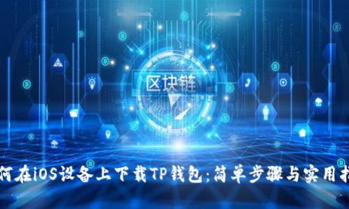 如何在iOS设备上下载TP钱包：简单步骤与实用指南