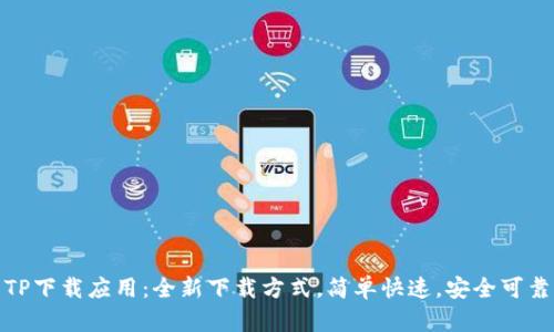 TP下载应用：全新下载方式，简单快速，安全可靠