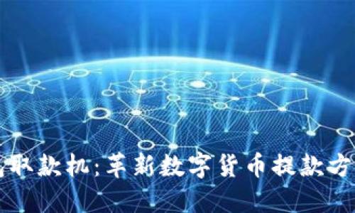 区块链钱包取款机：革新数字货币提款方式的新技术