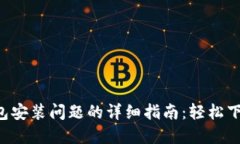 解决TP钱包安装问题的详细指南：轻松下载和使用