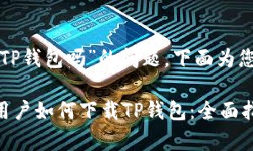 关于“苹果能下载TP钱包吗”的问题，下面为您提供详细的信息。

### 苹果手机用户如何下载TP钱包：全面指南和注意事项