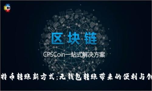 比特币转账新方式：无钱包转账带来的便利与创新