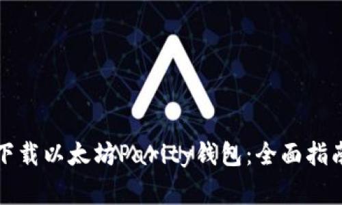 如何安全地下载以太坊Parity钱包：全面指南与注意事项