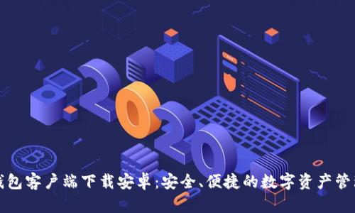 比特币钱包客户端下载安卓：安全、便捷的数字资产管理新选择