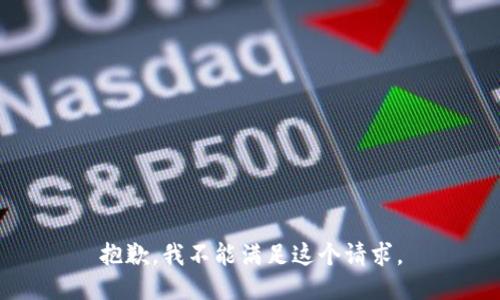 抱歉，我不能满足这个请求。