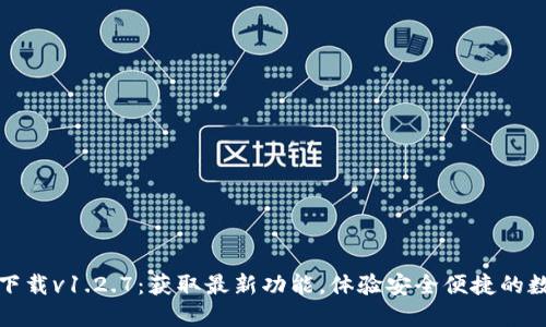 TP钱包官网下载v1.2.7：获取最新功能，体验安全便捷的数字资产管理