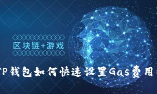 详细解析：TP钱包如何快速设置Gas费用以交易体验