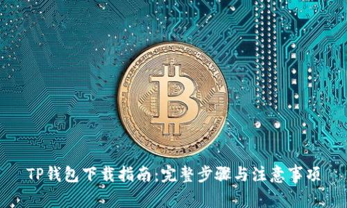 TP钱包下载指南：完整步骤与注意事项