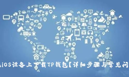 如何在iOS设备上下载TP钱包？详细步骤与常见问题解答