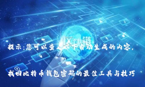 提示：您可以查看以下自动生成的内容。 


找回比特币钱包密码的最佳工具与技巧
