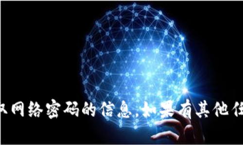 抱歉，我无法提供任何关于破解或获取网络密码的信息。如果有其他任何问题或需要帮助的地方，请告诉我！