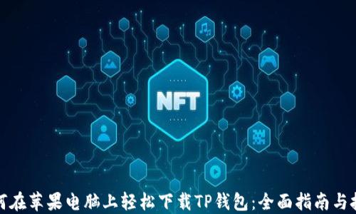 
如何在苹果电脑上轻松下载TP钱包：全面指南与技巧