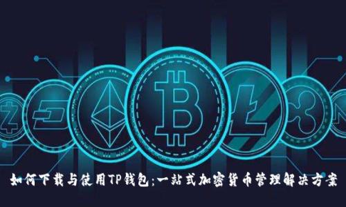 如何下载与使用TP钱包：一站式加密货币管理解决方案