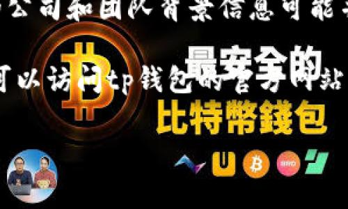 tp钱包（TP Wallet）是一种加密货币钱包，通常用于存储、接收和发送各种数字资产。关于tp钱包的总部位置，具体的公司和团队背景信息可能并非总是公开的，尤其是在加密货币和区块链行业，由于监管环境和安全原因，许多项目的团队信息可能会比较模糊。

很多加密货币钱包和项目会选择在监管相对宽松的地区注册，例如新加坡、塞舌尔等国家。为了获得准确的信息，您可以访问tp钱包的官方网站或相关社交媒体渠道，通常他们会提供关于公司注册地和团队的更多透明信息。

如果您对tp钱包的使用、安全性或功能有更多疑问，欢迎提出！