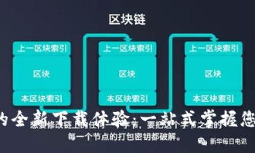探索TP的全新下载体验：一站式掌握您的需求！