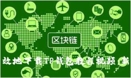 如何快速高效地下载TP钱包教程视频：新手必看指南