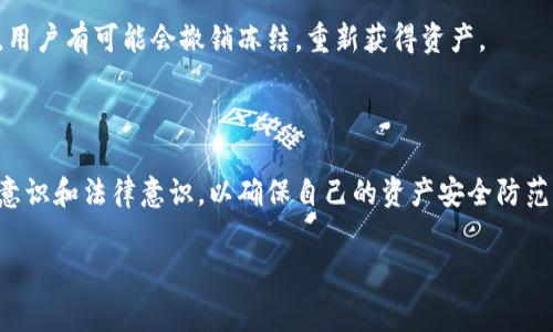 关于“Tp钱包会被警察冻结吗”这个问题，涉及到法律、金融以及个人隐私等多个方面。我们需要从几个不同的角度来进行分析，以便更全面地理解这一问题。

什么是Tp钱包？

Tp钱包是一种数字资产管理工具，它支持多种加密货币和代币的存储、转账、交易等功能。近年来，随着区块链技术的飞速发展，加密货币逐渐走入大众视野，成为投资理财的新选择。Tp钱包以其安全性、易用性和多样化的功能，吸引了大量用户。然而，在使用任何数字钱包时，用户需要明确这一工具的法律风险及合规性。

警察是否能够冻结Tp钱包？

从法律角度来看，警察是有权对涉嫌违法活动的财产进行冻结的。这包括但不限于与诈骗、洗钱、毒品交易等相关的资金。在这类案例中，如果警方有实质证据证明某个用户的Tp钱包与非法活动有关，他们可以申请法院令，对该钱包内的资产进行冻结。

当然，这并不意味着每个使用Tp钱包的用户都会面临冻结的风险。绝大多数用户的交易是合法的，且没有涉及任何违法行为。通常情况下，只有在有合理怀疑的情况下，执法机关才会采取这样的措施。而且，即使钱包被冻结，用户依然可以通过合法途径来维护自己的权益。

如何保护自己的Tp钱包？

为了保护自己的数字资产，用户应采取一些安全措施。首先，使用强密码和双重验证可以显著提高账户的安全性。其次，定期监控交易记录，确保每一笔交易都是自己进行的。此外，了解相关法律法规也至关重要。许多国家和地区对于加密货币的监管并不明确，保持对政策变化的敏感性，可以帮助用户规避潜在的法律风险。

如何处理被冻结的Tp钱包？

如果你的Tp钱包不幸被警方冻结，首先要保持冷静。不要驳斥警方的决定或者做出情绪化的反应。建议立即联系法律专业人士，向他们寻求建议。他们能够帮助你理解具体情况，并采取相应的法律措施来解决问题。

通常来说，警方在冻结资金时必须有合理的依据，同时也需遵循一定的法律程序。这意味着，即使钱包被冻结，用户也有权要求透明的审查过程。如果冻结是因为误会或错误，用户有可能会撤销冻结，重新获得资产。

总结

综上所述，Tp钱包作为一种数字资产管理工具，确实有可能因为法律原因被警方冻结，但这在绝大多数情况下是基于具体证据的。此外，用户在使用Tp钱包时，应该加强安全意识和法律意识，以确保自己的资产安全防范法律风险。如果遇到问题，及时寻求法律帮助是解决问题的有效方式。虽然Za钱包的使用有着相应的风险，但只要合理使用，依然能够享受数字货币带来的便利与投机机会。

Tp钱包, 冻结, 警察, 加密货币/guanjianci