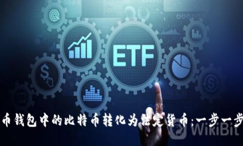 如何将比特币钱包中的比特币转化为法定货币：一步一步的详细指南