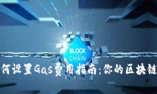 TP钱包如何设置Gas费用指南：你的区块链交易体验