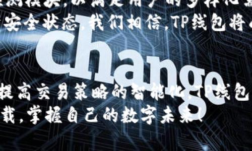 jiaotong最新TP线包下载：提升数字资产管理的秘密武器/jiaotong
guanjianziTP线包, 下载, 数字资产管理, 工具软件/guanjianzi

什么是TP线包？
TP线包，即“Token Protocol Line Package”，是一种专门为数字资产管理而设计的软件工具。它通过整合多种功能，帮助用户更高效地管理和交易其数字资产。近年来，随着区块链技术的崛起，TP线包逐渐成为数字资产爱好者和投资者必备的助手。

TP线包的独特卖点
在众多数字资产管理工具中，TP线包的独特之处在于以下几点：
ul
  listrong多功能整合：/strongTP线包不仅支持多种数字货币的管理，还提供行情分析、交易策略建议和资产分配等功能，极大地方便了用户的操作。/li
  listrong用户友好的界面：/strongTP线包采用简约而不失美感的设计，界面友好，便于用户快速上手。即使是刚接触数字资产的用户，也能在短时间内熟悉使用。/li
  listrong安全性高：/strongTP线包采用了行业领先的加密技术，保障用户的数据和资产安全。这对于数字资产投资者来说，安全性无疑是最重要的考虑因素之一。/li
  listrong实时数据更新：/strongTP线包能在第一时间提供市场的最新动态，确保用户把握投资时机，有效提升投资收益。/li
/ul

为什么用户需要下载TP线包？
在如今竞争激烈的数字资产市场，及时掌握信息和管理资产的能力显得尤为重要。下载TP线包，不仅能帮助用户更好地理解市场动向，更能有效提升资产的管理效率。
首先，TP线包为用户提供了一站式资产管理解决方案。对于那些手中持有多种不同类型数字货币的用户而言，TP线包能够将所有资产集中在一个平台进行管理，极大地降低了信息碎片化带来的困扰。想象一下，你只需轻点几下，就能查看所有资产的实时动态。
其次，TP线包所提供的实时行情分析、技术指标提示和智能决策工具，帮助用户根据市场变化及时调整投资策略。从而在瞬息万变的市场中保持竞争力。

TP线包的下载方式
下载TP线包的过程非常简单，用户只需访问官方网站，选择相应的版本进行下载。无论是Windows系统的用户，还是macOS用户，TP线包都提供了相应的下载选项。此外，TP线包还针对移动端用户推出了对应的App版本，让用户可以随时随地管理自己的数字资产。
下载后的安装过程同样直观，用户只需按照提示步骤进行安装，整个过程不会超过五分钟。然后打开软件，进行简单的注册和设置，便可开始使用各项功能。

TP线包的使用技巧
对于新手用户，使用TP线包时，可以参考一些小技巧，以便更好地利用软件的功能。
ul
  listrong合理配置资产：/strong在初次使用TP线包时，可以根据自己的投资偏好进行资产的合理配置。TP线包提供的资产配置建议，可以作为参考，让你在投资组合中达到更好的均衡。/li
  listrong关注市场动态：/strongTP线包内有专门的市场动态模块，用户应定期检查，获取最新市场信息，以便及时作出反应。/li
  listrong利用数据分析工具：/strongTP线包提供的技术分析工具，可以帮助用户制定交易策略。用户可根据自己的经验，结合软件提供的数据进行分析，制定更为精准的交易策略。/li
/ul

未来的展望
随着数字资产市场的不断发展，TP线包也在持续迭代。未来，开发者计划增加更多智能化功能，例如AI交易助手和预测模块，以满足用户的多样化需求。这些新功能将大大提高用户的交易效率和决策水平。
同时，TP线包还将在安全性方面持续加强。例如，计划引入多重认证机制和量子加密技术，以确保用户资产始终处于安全状态。我们相信，TP线包将成为越来越多用户管理数字资产的首选工具。

结论
最新TP线包的推出，是对数字资产管理领域的一次重要创新。无论你是在寻求安全可靠的资产管理工具，还是希望提高交易策略的智能化，TP线包都能够满足你的需求。立即下载TP线包，开启你的数字资产管理之旅，体验全新的投资方式。
无论你是新手还是老手，TP线包都能为你带来不一样的使用体验。痛点、需求、解决方案皆在这里，无需犹豫，立即下载，掌握自己的数字未来！