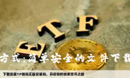 TP下载方式：简单安全的文件下载新选择