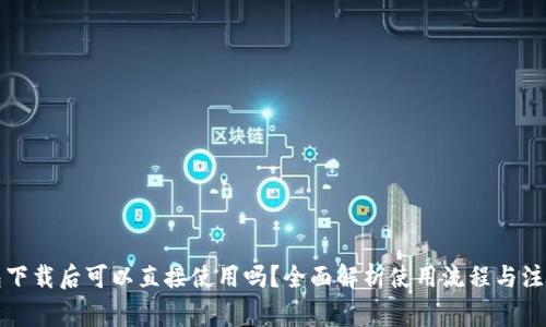 TP钱包下载后可以直接使用吗？全面解析使用流程与注意事项