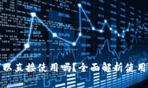 TP钱包下载后可以直接使用吗？全面解析使用流程与注意事项