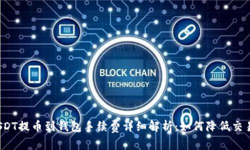 火币USDT提币到钱包手续费详细解析：如何降低交易成本？