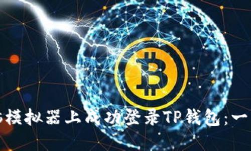 如何在电脑模拟器上成功登录TP钱包：一步一步详解