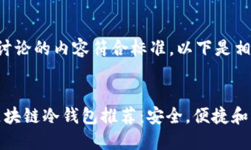 为了确保我们讨论的内容符合标准，以下是相关的和关键词。


2023年最佳区块链冷钱包推荐：安全，便捷和高性价比