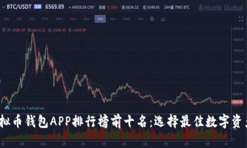 2023年虚拟币钱包APP排行榜前十名：选择最佳数字资产管理工具