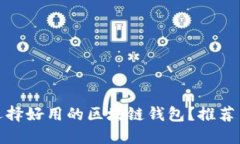 如何选择好用的区块链钱包？推荐与评测