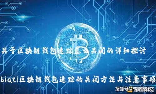 关于区块链钱包追踪怎么关闭的详细探讨


biati区块链钱包追踪的关闭方法与注意事项